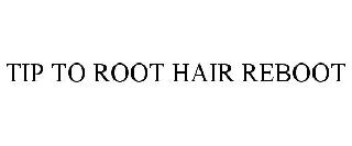 TIP TO ROOT HAIR REBOOT