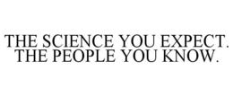 THE SCIENCE YOU EXPECT. THE PEOPLE YOU KNOW.