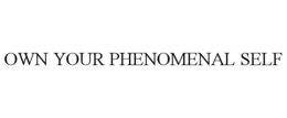 OWN YOUR PHENOMENAL SELF