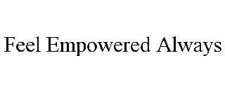 FEEL EMPOWERED ALWAYS