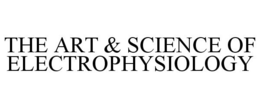 THE ART & SCIENCE OF ELECTROPHYSIOLOGY