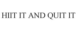 HIIT IT AND QUIT IT