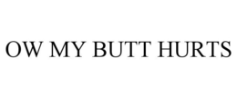 OW MY BUTT HURTS