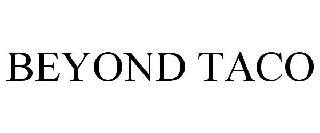 BEYOND TACO
