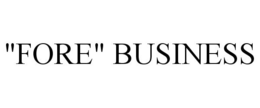 "FORE" BUSINESS