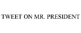 TWEET ON MR. PRESIDENT