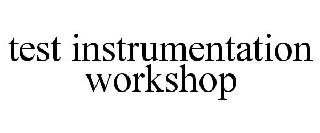 TEST INSTRUMENTATION WORKSHOP