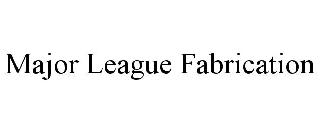 MAJOR LEAGUE FABRICATION