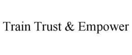 TRAIN TRUST & EMPOWER