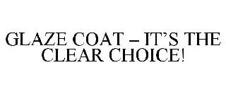 GLAZE COAT - IT'S THE CLEAR CHOICE!