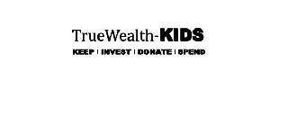 TRUEWEALTH-KIDS KEEP | INVEST | DONATE | SPEND