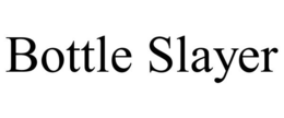 BOTTLE SLAYER