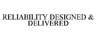 RELIABILITY DESIGNED & DELIVERED