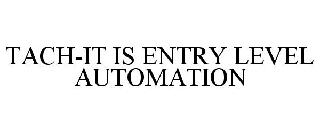 TACH-IT IS ENTRY LEVEL AUTOMATION