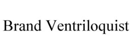 BRAND VENTRILOQUIST