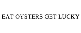 EAT OYSTERS GET LUCKY