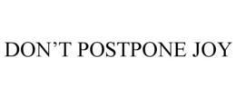 DON'T POSTPONE JOY