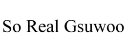 SO REAL GSUWOO