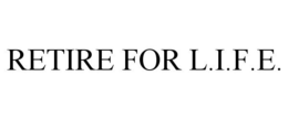 RETIRE FOR L.I.F.E.