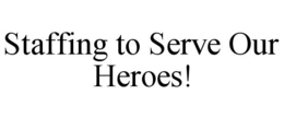 STAFFING TO SERVE OUR HEROES!