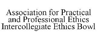 ASSOCIATION FOR PRACTICAL AND PROFESSIONAL ETHICS INTERCOLLEGIATE ETHICS BOWL