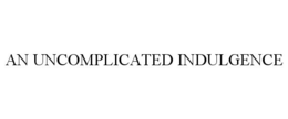 AN UNCOMPLICATED INDULGENCE