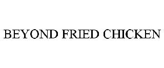 BEYOND FRIED CHICKEN