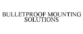 BULLETPROOF MOUNTING SOLUTIONS