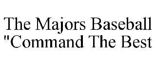 THE MAJORS BASEBALL "COMMAND THE BEST