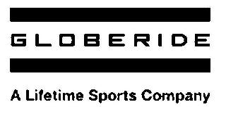 GLOBERIDE A LIFETIME SPORTS COMPANY