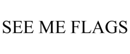 SEE ME FLAGS
