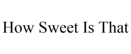 HOW SWEET IS THAT