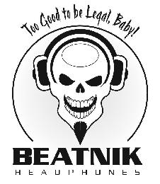 TOO GOOD TO BE LEGAL, BABY! BEATNIK HEADPHONES