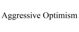 AGGRESSIVE OPTIMISM