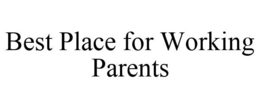 BEST PLACE FOR WORKING PARENTS
