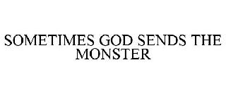 SOMETIMES GOD SENDS THE MONSTER