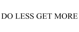 DO LESS GET MORE