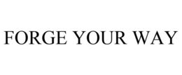 FORGE YOUR WAY