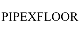 PIPEXFLOOR