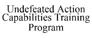 UNDEFEATED ACTION CAPABILITIES TRAINING PROGRAM