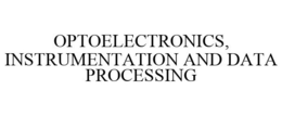 OPTOELECTRONICS, INSTRUMENTATION AND DATA PROCESSING