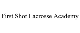 FIRST SHOT LACROSSE ACADEMY