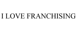 I LOVE FRANCHISING