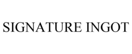SIGNATURE INGOT