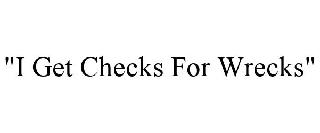 "I GET CHECKS FOR WRECKS"