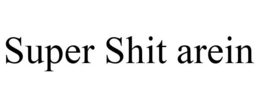 SUPER SHIT AREIN
