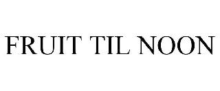 FRUIT TIL NOON