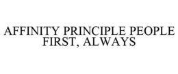 AFFINITY PRINCIPLE PEOPLE FIRST, ALWAYS