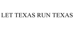 LET TEXAS RUN TEXAS