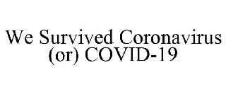 WE SURVIVED CORONAVIRUS (OR) COVID-19